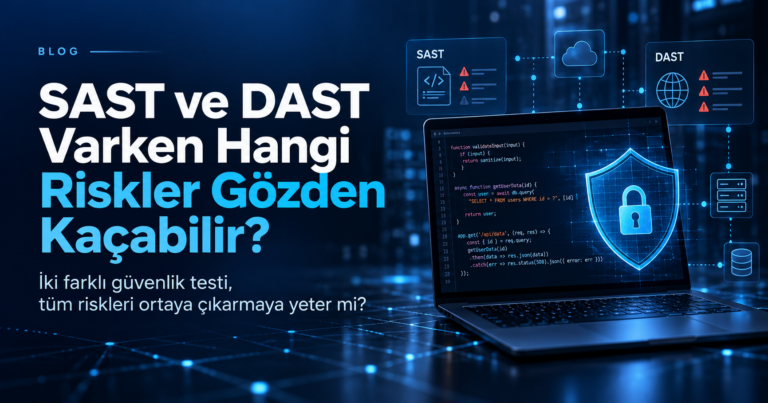SAST ve DAST Varken Hangi Riskler Gözden Kaçabilir?